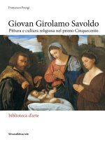 Giovan Girolamo Savoldo. Pittura e cultura religiosa nel primo Cinquecento