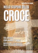 Nello stupore della Croce. Via Crucis con Maria e i santi. Meditazioni e testimonianze dalla letteratura cristiana