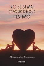 No sé si mai et podré dir que t'estimo