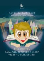 DIEZ CUENTOS PARA REIR, APRENDER Y DEJAR VOLAR TU IMAGINACION