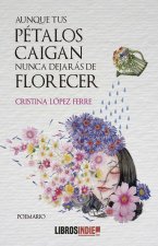 AUNQUE TUS PÉTALOS CAIGAN NUNCA DEJÁS DE FLORECER