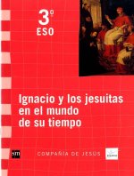 IGNACIO Y LOS JESUITAS EN EL MUNDO DE SU TIEMPO. 3 ESO. COMP