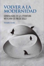 VOLVER A LA MODERNIDAD. GENEALOGIAS DE LA LITERATURA MEXICANA DE