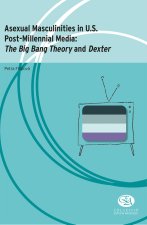 Asexual Masculinities in U.S. Post-Millennial Media: The Big Bang Theory and Dexter