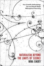 Naturalism Beyond the Limits of Science How Scientific Methodology Can and Should Shape Philosophical Theorizing (Hardback)