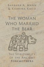 The Woman Who Married the Bear The Spirituality of the Ancient Foremothers (Hardback)