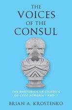 The Voices of the Consul The Rhetorics of Cicero's de lege agraria I and II (Hardback)