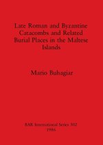 Late Roman and Byzantine Catacombs and Related Burial Places in the Maltese Islands