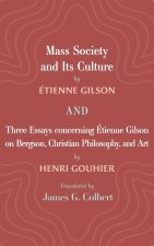 Mass Society and Its Culture, and Three Essays concerning Etienne Gilson on Bergson, Christian Philosophy, and Art
