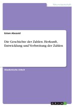 Die Geschichte der Zahlen. Herkunft, Entwicklung und Verbreitung der Zahlen