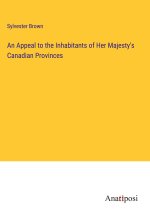 An Appeal to the Inhabitants of Her Majesty's Canadian Provinces