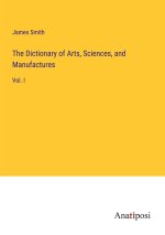 The Dictionary of Arts, Sciences, and Manufactures