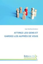 ATTIREZ LES GENS ET GARDEZ-LES AUPR?S DE VOUS