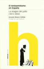 EL ANTISEMITISMO EN ESPAÑA: LA IMAGEN DEL JUDIO (1812-2002)
