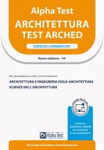 Alpha Test Architettura. Esercizi commentati. Per l'ammissione a tutti i corsi di laurea in Architettura e Ingegneria Edile-Architettura, Scienze dell