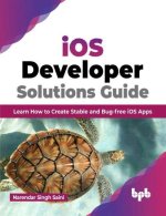 iOS Developer Solutions Guide: Learn How to Create Stable and Bug-free iOS Apps (English Edition)