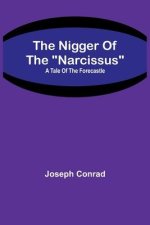 The Nigger Of The Narcissus: A Tale Of The Forecastle