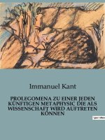 PROLEGOMENA ZU EINER JEDEN KÜNFTIGEN METAPHYSIC DIE ALS WISSENSCHAFT WIRD AUFTRETEN KÖNNEN
