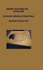 Unfairy Tales from the Recycle Bin: An Eclectic Collection of Urban Poetry
