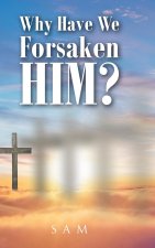 Why Have We Forsaken Him?