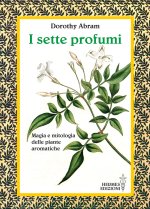 sette profumi. Magia e mitologia delle piante aromatiche