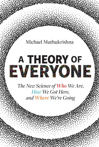 A Theory of Everyone: The New Science of Who We Are, How We Got Here, and Where We're Going