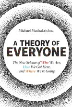 A Theory of Everyone: The New Science of Who We Are, How We Got Here, and Where We're Going
