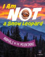 I Am Not a Snow Leopard: Animals in the Mountains