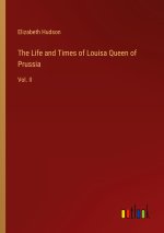 The Life and Times of Louisa Queen of Prussia