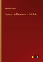 Fragments and Specimens of Early Latin