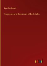 Fragments and Specimens of Early Latin
