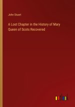 A Lost Chapter in the History of Mary Queen of Scots Recovered