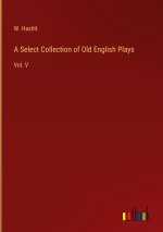 A Select Collection of Old English Plays