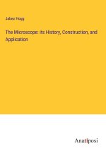 The Microscope: its History, Construction, and Application