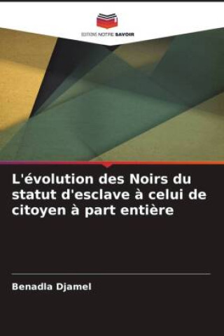 L'évolution des Noirs du statut d'esclave ? celui de citoyen ? part enti?re