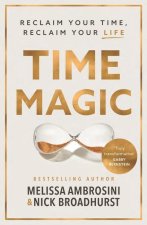 Time Magic: Rethink Your Time, Reclaim Your Life