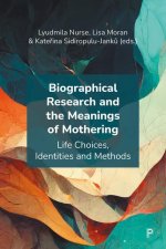Biographical Research and the Meanings of Mothering: Life Choices, Identities and Methods