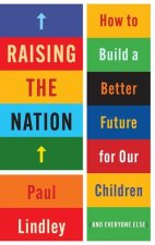 Raising the Nation: How to Build a Better Future for Our Children (and Everyone Else)
