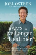 15 Ways to Live Longer and Healthier: Life Changing Strategies for More Energy, Vitality, and Happiness