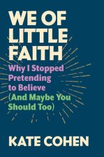 We of Little Faith: An Atheist Comes Clean (and Why You Should, Too)