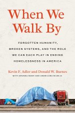 When We Walk by: Forgotten Humanity, Broken Systems, and the Role We Can Each Play in Ending Home Lessness in America