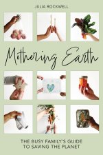 Mothering Earth: The Busy Family's Guide to Saving the Planet