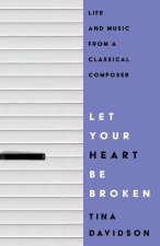 Let Your Heart Be Broken: Life and Music from a Classical Composer