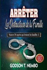 Arr?ter Les Destructeurs de la Famille: Vaincre 34 esprits qui brisent les familles 1