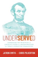 Underserved: Harnessing the Principles of Lincoln's Vision for Reconstruction for Today's Forgotten Communities