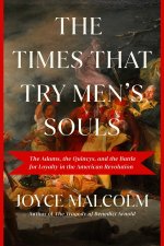 The Times That Try Men's Souls: The Adams, the Quincys, and the Families Divided by the American Revolution--And How They Shaped a New Nation