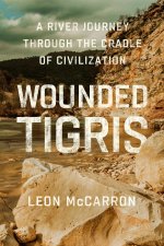 Wounded Tigris: A River Journey Through the Cradle of Civilization