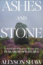 Ashes and Stones: A Journey Through Scotland in Search of Witches