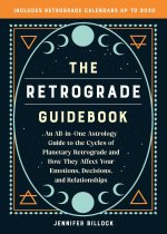 The Retrograde Guidebook: An All-In-One Astrology Guide to the Cycles of Planetary Retrograde and How They Affect Your Emotions, Decisions, and