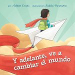 Y Adelante, Ve a Cambiar El Mundo: Un Libro de Regalo de Graduación Preescolar/Primer Día de Jardín de Infantes